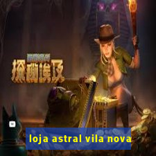 loja astral vila nova